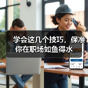 学会这几个技巧，保准你在职场如鱼得水