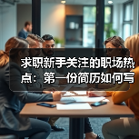 求职新手关注的职场热点：第一份简历如何写成功上岸几率大（图1）