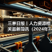 三茅日报丨人力资源相关最新简讯(2024年7月17日)(图1) 三茅日报丨人力资源相关最新简讯(2024年7月17日)(图1)