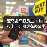 亚马逊严打员工“咖啡打卡”：最少在办公室待两小时，否则算旷工（图1）