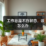 工作总是不在状态,该怎么办 工作总是不在状态,该怎么办