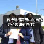 转行跳槽简历中的自我评价该如何描述?(图1) 转行跳槽简历中的自我评价该如何描述?(图1)