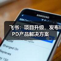 飞书:项目升级,发布IPD产品解决方案(图4) 飞书:项目升级,发布IPD产品解决方案(图4)