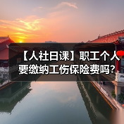 【人社日课】职工个人要缴纳工伤保险费吗?(图4) 【人社日课】职工个人要缴纳工伤保险费吗?(图4)