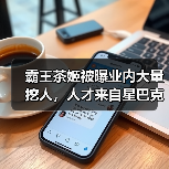 霸王茶姬被曝业内大量挖人，人才来自星巴克、Tims、小红书、华为等，星巴克前副总裁李涛已加入（图2）