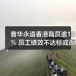 普华永道香港裁员逾10% 员工绩效不达标或面临劝退(图3) 普华永道香港裁员逾10% 员工绩效不达标或面临劝退(图3)