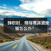 辞职时，领导高薪资挽留怎么办？（图3）