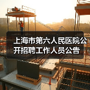 上海市第六人民医院公开招聘工作人员公告(图1) 上海市第六人民医院公开招聘工作人员公告(图1)
