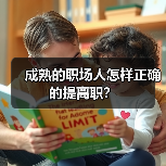 成熟的职场人怎样正确的提离职?(图2) 成熟的职场人怎样正确的提离职?(图2)