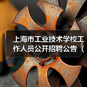 上海市工业技术学校工作人员公开招聘公告(第三批)(图1) 上海市工业技术学校工作人员公开招聘公告(第三批)(图1)
