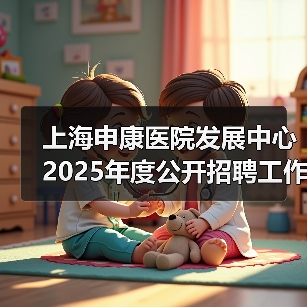 上海申康医院发展中心2025年度公开招聘工作人员公告(图1) 上海申康医院发展中心2025年度公开招聘工作人员公告(图1)