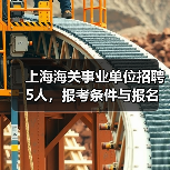 上海海关事业单位招聘5人,报考条件与报名方式全解析(图1) 上海海关事业单位招聘5人,报考条件与报名方式全解析(图1)