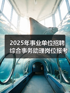 2025年事业单位招聘综合事务助理岗位报考指南(图1) 2025年事业单位招聘综合事务助理岗位报考指南(图1)