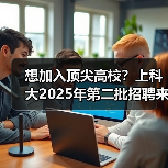 想加入顶尖高校?上科大2025年第二批招聘来了!(图3) 想加入顶尖高校?上科大2025年第二批招聘来了!(图3)