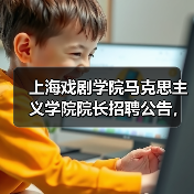 上海戏剧学院马克思主义学院院长招聘公告,应聘条件与流程详解(图2) 上海戏剧学院马克思主义学院院长招聘公告,应聘条件与流程详解(图2)