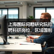 上海国际问题研究院招聘科研岗位,区域国别、AI等方向如何申请?(图3) 上海国际问题研究院招聘科研岗位,区域国别、AI等方向如何申请?(图3)