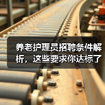 养老护理员招聘条件解析,这些要求你达标了吗?(图1) 养老护理员招聘条件解析,这些要求你达标了吗?(图1)
