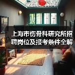 上海市伤骨科研究所招聘岗位及报考条件全解析(图1) 上海市伤骨科研究所招聘岗位及报考条件全解析(图1)