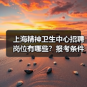 上海精神卫生中心招聘岗位有哪些？报考条件与流程全解析（图2）