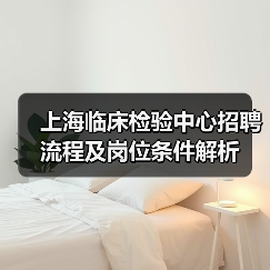 上海临床检验中心招聘流程及岗位条件解析（图4）