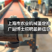 上海市农业机械鉴定推广站博士招聘最新信息（图1）
