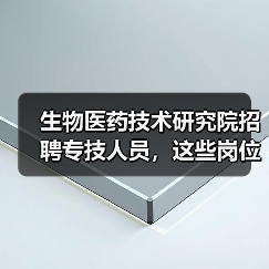 生物医药技术研究院招聘专技人员,这些岗位等你来!(图3) 生物医药技术研究院招聘专技人员,这些岗位等你来!(图3)