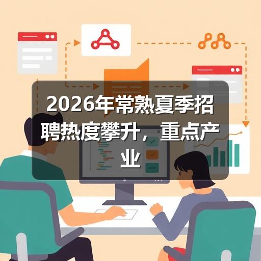 2026年常熟夏季招聘热度攀升,重点产业急需紧缺人才目录出炉(图3) 2026年常熟夏季招聘热度攀升,重点产业急需紧缺人才目录出炉