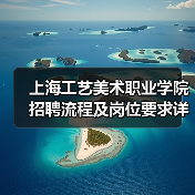上海工艺美术职业学院招聘流程及岗位要求详解(图2) 上海工艺美术职业学院招聘流程及岗位要求详解(图2)