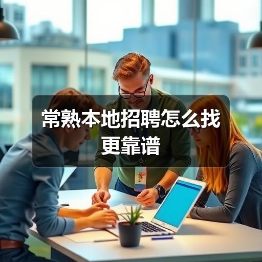 常熟本地招聘怎么找更靠谱(图3) 常熟本地招聘怎么找更靠谱