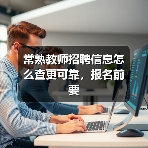 常熟教师招聘信息怎么查更可靠,报名前要重点看哪些内容(图3) 常熟教师招聘信息怎么查更可靠,报名前要重点看哪些内容
