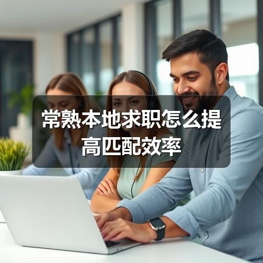 常熟本地求职怎么提高匹配效率(图1) 常熟本地求职怎么提高匹配效率