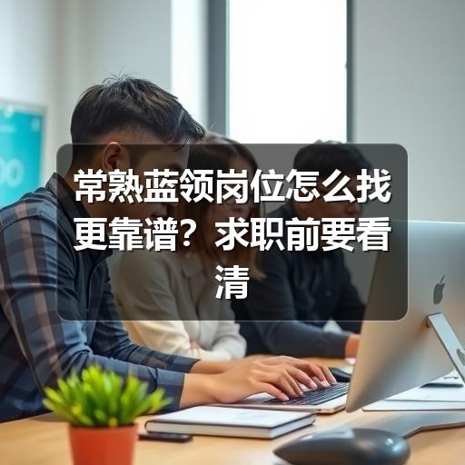 常熟蓝领岗位怎么找更靠谱?求职前要看清这些要点(图3) 常熟蓝领岗位怎么找更靠谱?求职前要看清这些要点